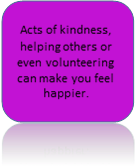 Acts of kindness, helping others or even volunteering can make you feel happier.